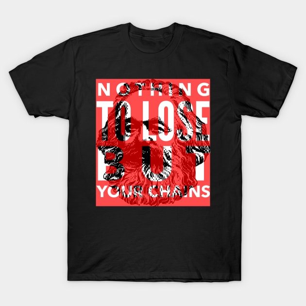 Nothing to lose but your chains T-Shirt by mike11209